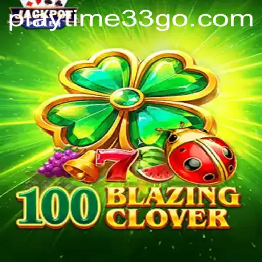 Unveiling the Thrilling World of 100BlazingClover: Playtime33 and Its Engaging Gameplay